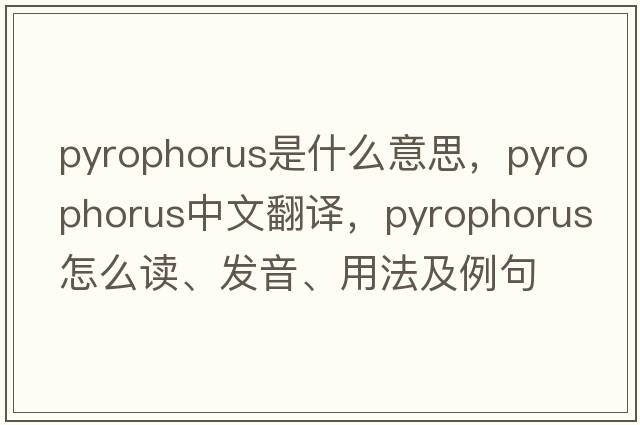pyrophorus是什么意思，pyrophorus中文翻譯，pyrophorus怎么讀、發(fā)音、用法及例句