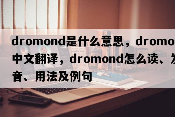 dromond是什么意思，dromond中文翻譯，dromond怎么讀、發(fā)音、用法及例句