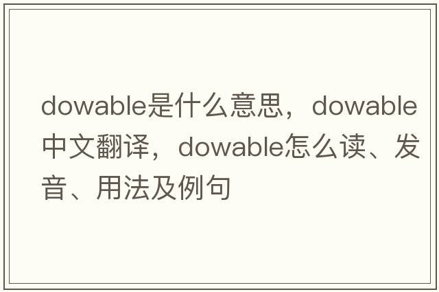 dowable是什么意思，dowable中文翻譯，dowable怎么讀、發(fā)音、用法及例句