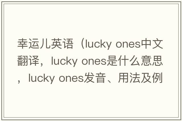 幸運兒英語（lucky ones中文翻譯，lucky ones是什么意思，lucky ones發(fā)音、用法及例句）