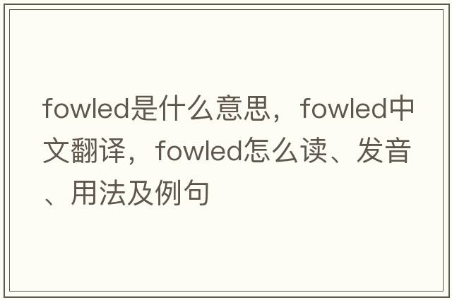 fowled是什么意思，fowled中文翻譯，fowled怎么讀、發(fā)音、用法及例句