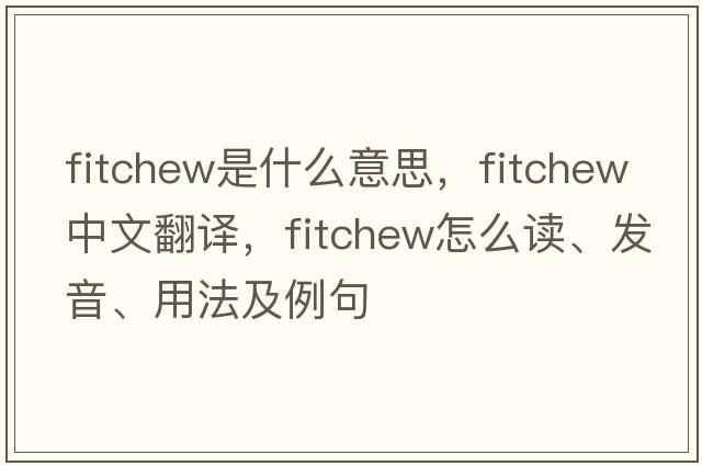 fitchew是什么意思，fitchew中文翻譯，fitchew怎么讀、發(fā)音、用法及例句