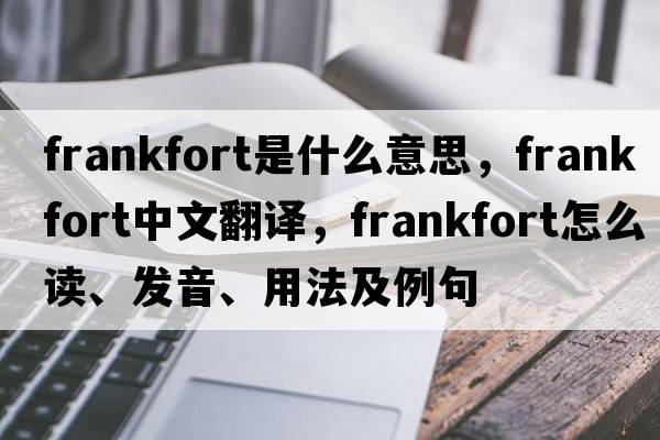 frankfort是什么意思，frankfort中文翻譯，frankfort怎么讀、發(fā)音、用法及例句