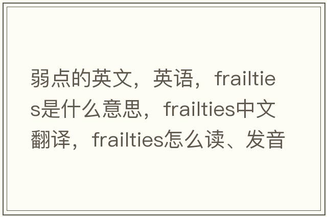 弱點的英文，英語，frailties是什么意思，frailties中文翻譯，frailties怎么讀、發(fā)音、用法及例句