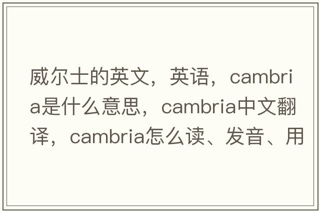 威爾士的英文，英語，Cambria是什么意思，Cambria中文翻譯，Cambria怎么讀、發(fā)音、用法及例句