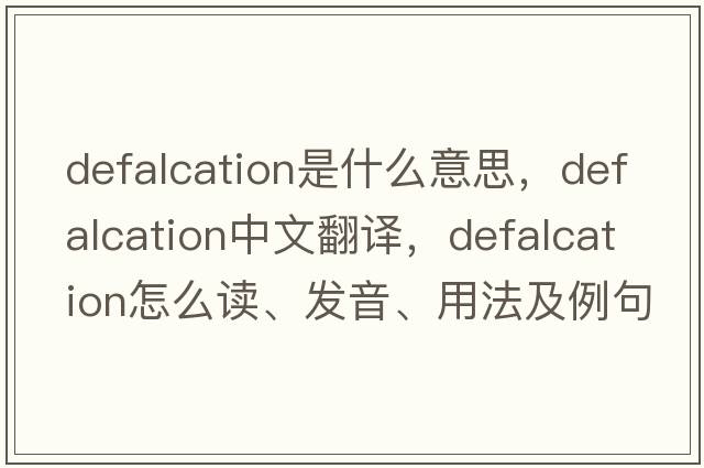 defalcation是什么意思，defalcation中文翻譯，defalcation怎么讀、發(fā)音、用法及例句