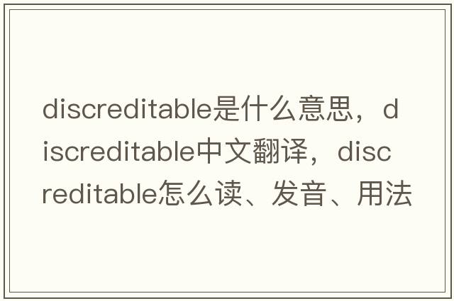 discreditable是什么意思，discreditable中文翻譯，discreditable怎么讀、發(fā)音、用法及例句