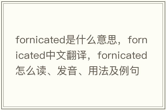 fornicated是什么意思，fornicated中文翻譯，fornicated怎么讀、發(fā)音、用法及例句