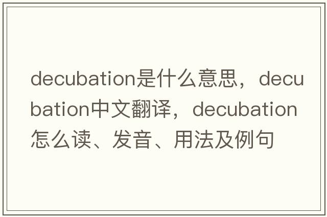 decubation是什么意思，decubation中文翻譯，decubation怎么讀、發(fā)音、用法及例句