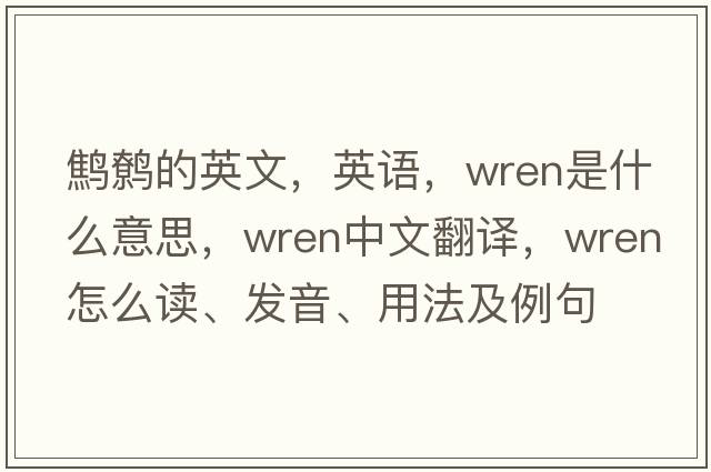 鷦鷯的英文，英語，wren是什么意思，wren中文翻譯，wren怎么讀、發(fā)音、用法及例句