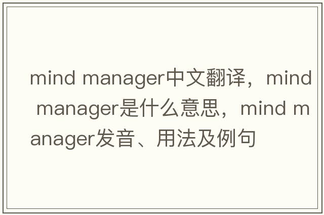 mind manager中文翻譯，mind manager是什么意思，mind manager發(fā)音、用法及例句