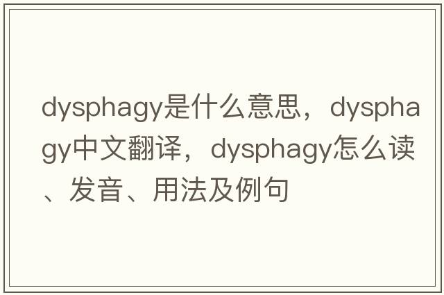 dysphagy是什么意思，dysphagy中文翻譯，dysphagy怎么讀、發(fā)音、用法及例句