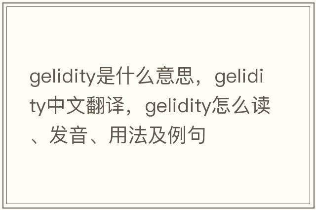 gelidity是什么意思，gelidity中文翻譯，gelidity怎么讀、發(fā)音、用法及例句