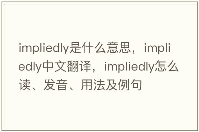impliedly是什么意思，impliedly中文翻譯，impliedly怎么讀、發(fā)音、用法及例句