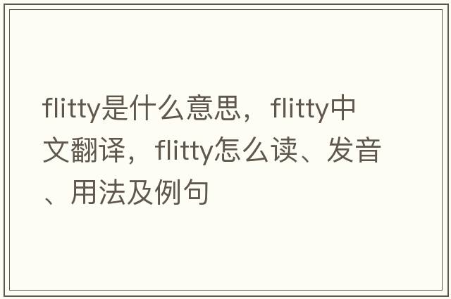 flitty是什么意思，flitty中文翻譯，flitty怎么讀、發(fā)音、用法及例句