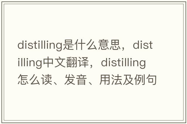 distilling是什么意思，distilling中文翻譯，distilling怎么讀、發(fā)音、用法及例句