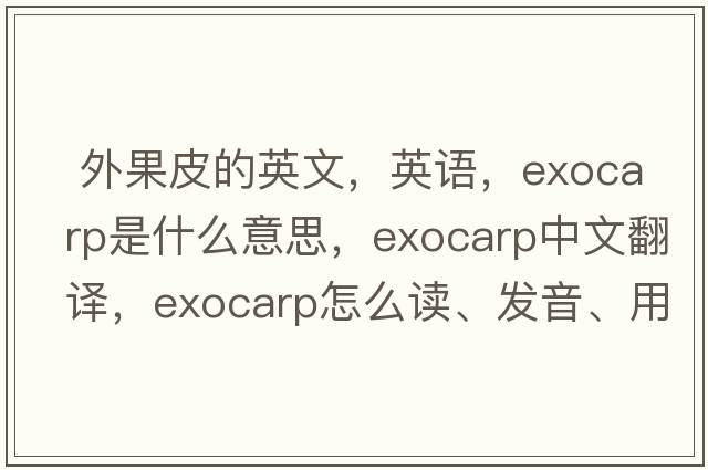  外果皮的英文，英語，exocarp是什么意思，exocarp中文翻譯，exocarp怎么讀、發(fā)音、用法及例句