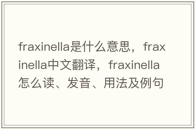 fraxinella是什么意思，fraxinella中文翻譯，fraxinella怎么讀、發(fā)音、用法及例句