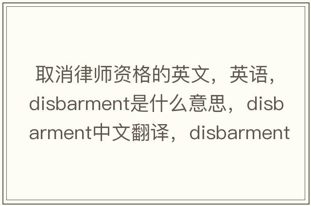 取消律師資格的英文，英語(yǔ)，disbarment是什么意思，disbarment中文翻譯，disbarment怎么讀、發(fā)音、用法及例句