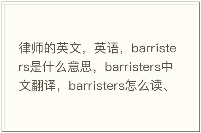 律師的英文，英語，barristers是什么意思，barristers中文翻譯，barristers怎么讀、發(fā)音、用法及例句