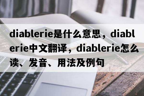 diablerie是什么意思，diablerie中文翻譯，diablerie怎么讀、發(fā)音、用法及例句