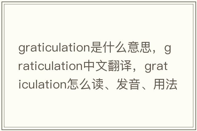 graticulation是什么意思，graticulation中文翻譯，graticulation怎么讀、發(fā)音、用法及例句