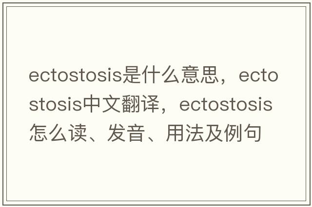 ectostosis是什么意思，ectostosis中文翻譯，ectostosis怎么讀、發(fā)音、用法及例句