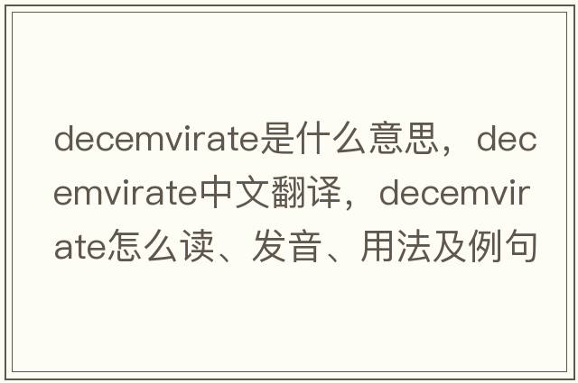 decemvirate是什么意思，decemvirate中文翻譯，decemvirate怎么讀、發(fā)音、用法及例句