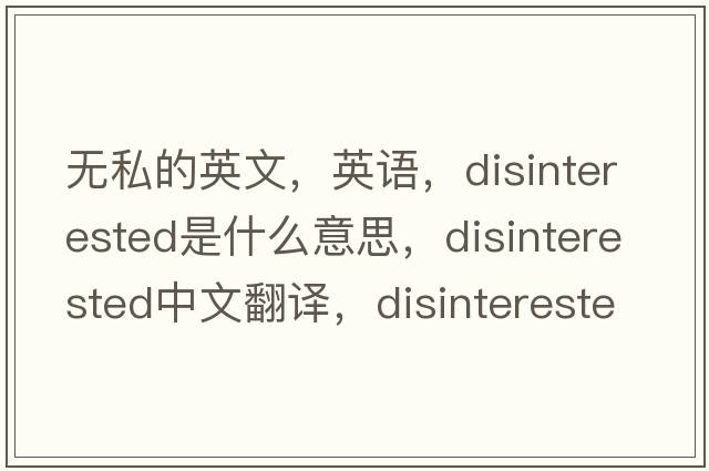 無私的英文，英語，disinterested是什么意思，disinterested中文翻譯，disinterested怎么讀、發(fā)音、用法及例句