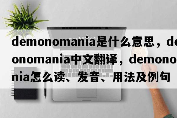 demonomania是什么意思，demonomania中文翻譯，demonomania怎么讀、發(fā)音、用法及例句