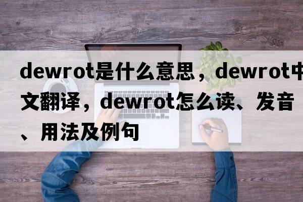 dewrot是什么意思，dewrot中文翻譯，dewrot怎么讀、發(fā)音、用法及例句