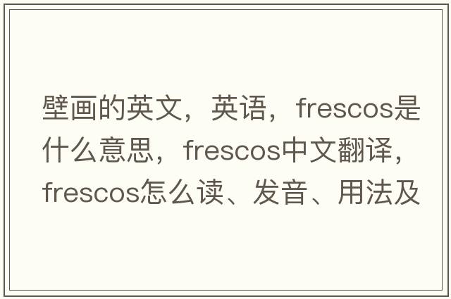 壁畫的英文，英語(yǔ)，frescos是什么意思，frescos中文翻譯，frescos怎么讀、發(fā)音、用法及例句