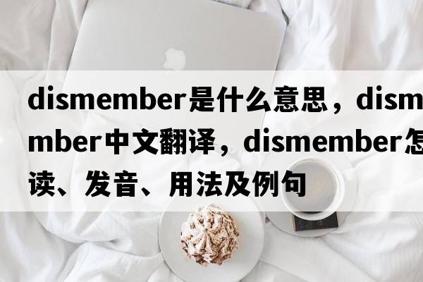 dismember是什么意思，dismember中文翻譯，dismember怎么讀、發(fā)音、用法及例句