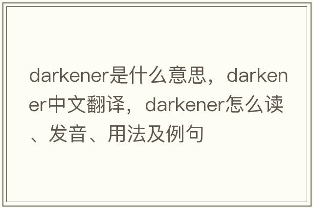 darkener是什么意思，darkener中文翻譯，darkener怎么讀、發(fā)音、用法及例句