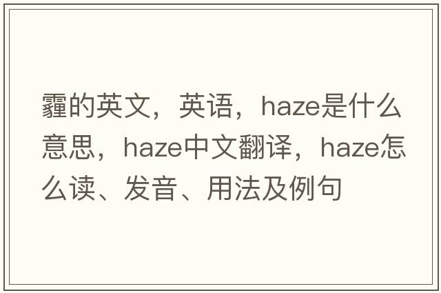 霾的英文，英語，haze是什么意思，haze中文翻譯，haze怎么讀、發(fā)音、用法及例句