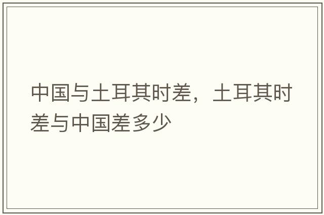 中國與土耳其時差，土耳其時差與中國差多少