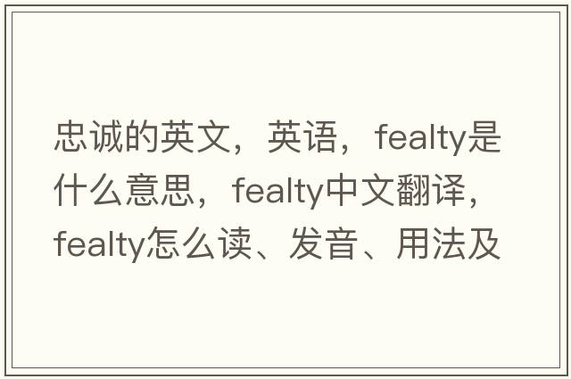 忠誠的英文，英語，fealty是什么意思，fealty中文翻譯，fealty怎么讀、發(fā)音、用法及例句