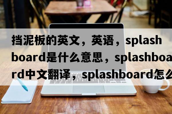 擋泥板的英文，英語，splashboard是什么意思，splashboard中文翻譯，splashboard怎么讀、發(fā)音、用法及例句