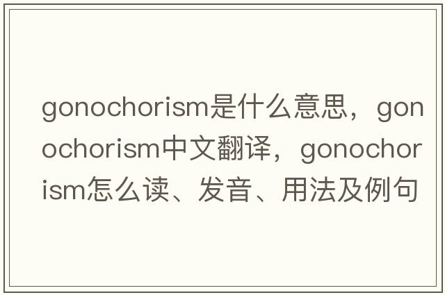 gonochorism是什么意思，gonochorism中文翻譯，gonochorism怎么讀、發(fā)音、用法及例句