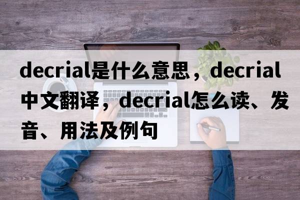 decrial是什么意思，decrial中文翻譯，decrial怎么讀、發(fā)音、用法及例句