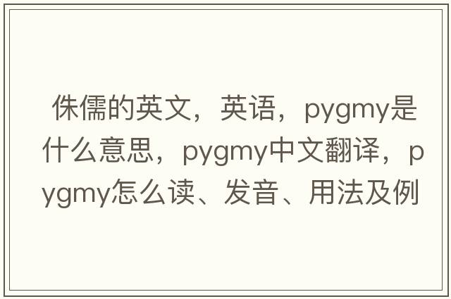  侏儒的英文，英語，pygmy是什么意思，pygmy中文翻譯，pygmy怎么讀、發(fā)音、用法及例句