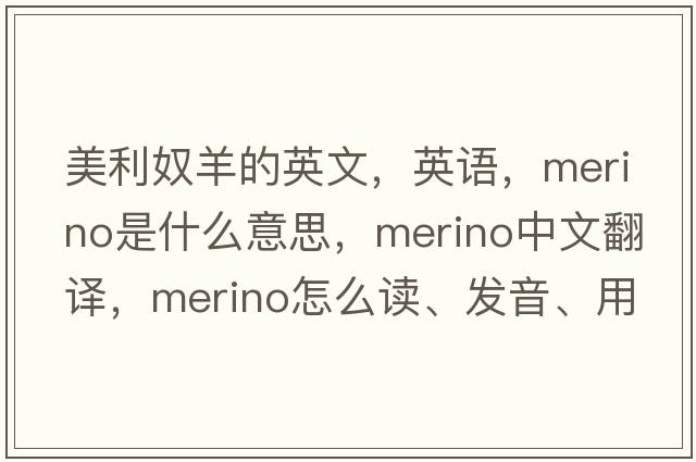 美利奴羊的英文，英語，merino是什么意思，merino中文翻譯，merino怎么讀、發(fā)音、用法及例句