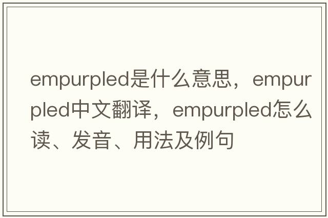empurpled是什么意思，empurpled中文翻譯，empurpled怎么讀、發(fā)音、用法及例句