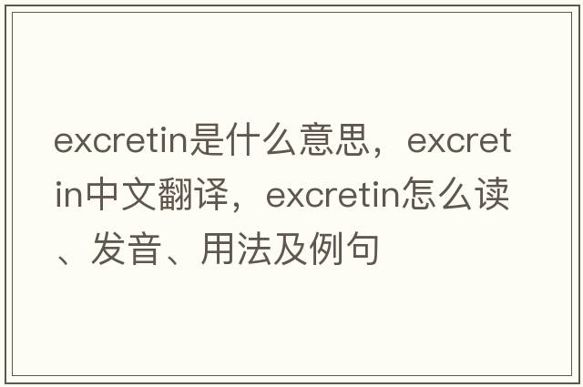 excretin是什么意思，excretin中文翻譯，excretin怎么讀、發(fā)音、用法及例句