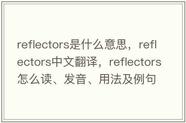 reflectors是什么意思，reflectors中文翻譯，reflectors怎么讀、發(fā)音、用法及例句