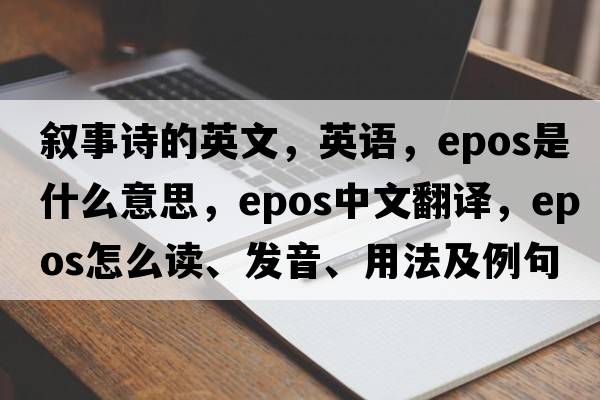 敘事詩(shī)的英文，英語(yǔ)，epos是什么意思，epos中文翻譯，epos怎么讀、發(fā)音、用法及例句
