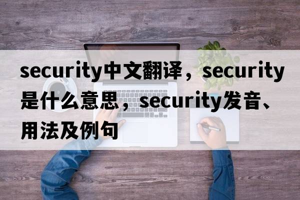 security中文翻譯，security是什么意思，security發(fā)音、用法及例句