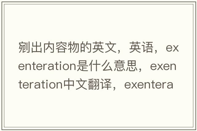 剜出內(nèi)容物的英文，英語，exenteration是什么意思，exenteration中文翻譯，exenteration怎么讀、發(fā)音、用法及例句