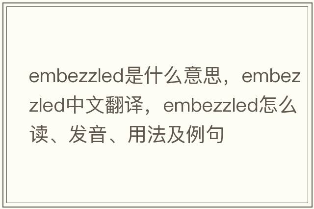 embezzled是什么意思，embezzled中文翻譯，embezzled怎么讀、發(fā)音、用法及例句