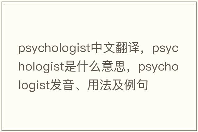 psychologist中文翻譯，psychologist是什么意思，psychologist發(fā)音、用法及例句